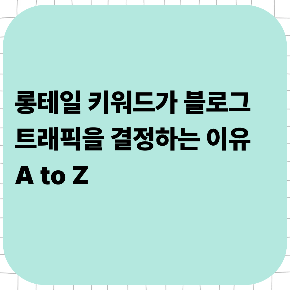 롱테일 키워드가 블로그 트래픽을 결정하는 이유 A to Z